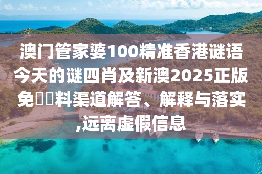 澳門管家婆100精準(zhǔn)香港謎語今天的謎四肖及新澳2025正版免費(fèi)資料渠道解答、解釋與落實(shí),遠(yuǎn)離虛假信息